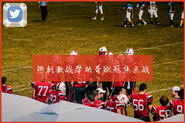 热刺激战摩纳哥欧冠焦点战