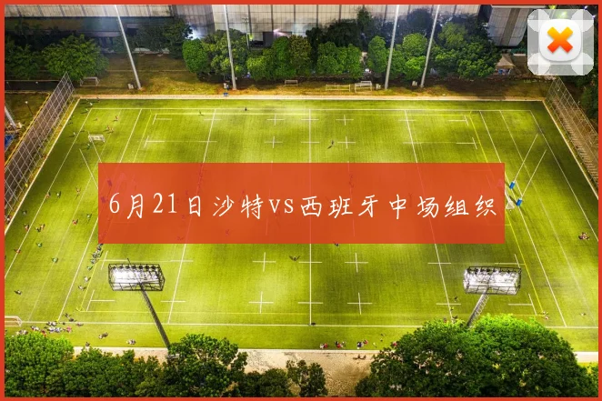 6月21日沙特vs西班牙中场组织