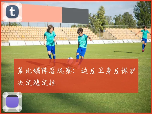 莱比锡阵容观察：边后卫身后保护决定稳定性